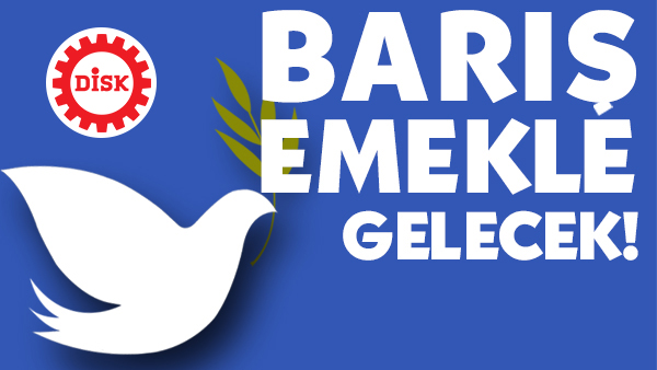 BARIŞ EMEKLE, ADALETLE GELECEK!