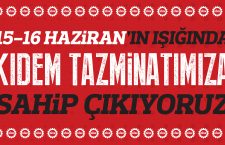 15-16 Haziran’ın Işığında Kıdem Tazminatımıza Sahip Çıkıyoruz