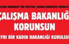 ÇALIŞMA BAKANLIĞI YOK EDİLİYOR, SADAKA BAKANLIĞI KURULUYOR