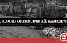 Bu felaketler kader değil! Rantı değil yaşamı koruyun!