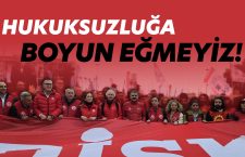 Hukuksuzluğa boyun eğmeyiz!