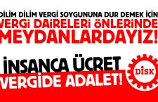 Dilim dilim vergi soygununa karşı vergi daireleri önündeyiz!